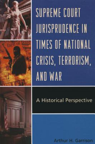 Kniha Supreme Court Jurisprudence in Times of National Crisis, Terrorism, and War Arthur H. Garrison