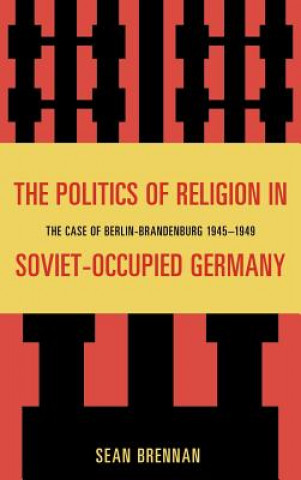 Kniha Politics of Religion in Soviet-Occupied Germany Sean Brennan