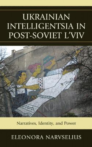 Kniha Ukrainian Intelligentsia in Post-Soviet L'viv Eleonora Narvselius