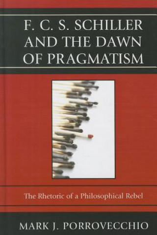 Buch F.C.S. Schiller and the Dawn of Pragmatism Mark J. Porrovecchio