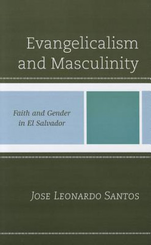 Knjiga Evangelicalism and Masculinity Jose Leonardo Santos