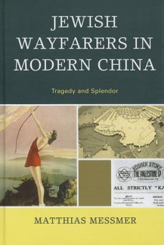 Könyv Jewish Wayfarers in Modern China Matthias Messmer