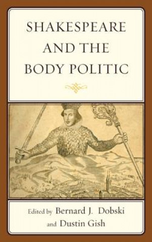 Könyv Shakespeare and the Body Politic Bernard J. Dobski