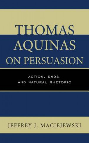 Kniha Thomas Aquinas on Persuasion Jeffrey J. Maciejewski