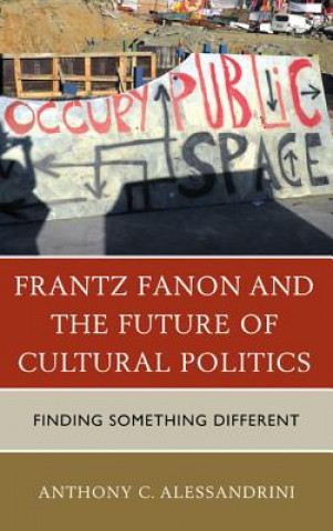 Książka Frantz Fanon and the Future of Cultural Politics Anthony C. Alessandrini