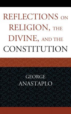 Kniha Reflections on Religion, the Divine, and the Constitution George Anastaplo