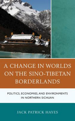 Buch Change in Worlds on the Sino-Tibetan Borderlands Jack Patrick Hayes