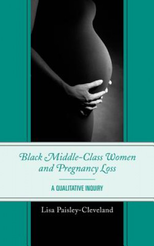 Könyv Black Middle-Class Women and Pregnancy Loss Lisa Paisley-Cleveland