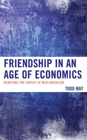 Kniha Friendship in an Age of Economics Todd May