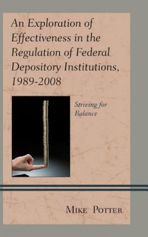 Kniha Exploration of Effectiveness in the Regulation of Federal Depository Institutions, 1989-2008 Mike Potter