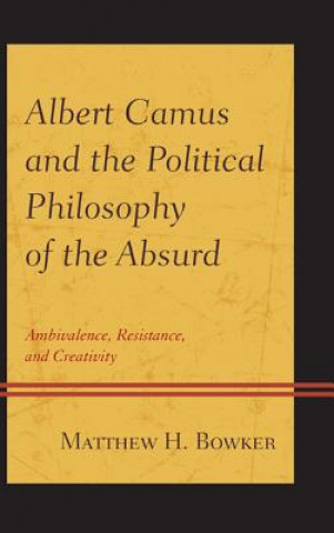 Könyv Albert Camus and the Political Philosophy of the Absurd Matthew H. Bowker