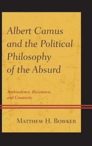 Βιβλίο Albert Camus and the Political Philosophy of the Absurd Matthew H. Bowker