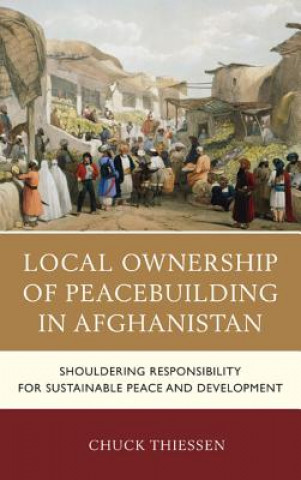 Knjiga Local Ownership of Peacebuilding in Afghanistan Chuck Thiessen