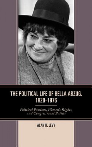 Carte Political Life of Bella Abzug, 1920-1976 Alan H. Levy