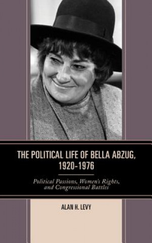 Könyv Political Life of Bella Abzug, 1920-1976 Alan H. Levy