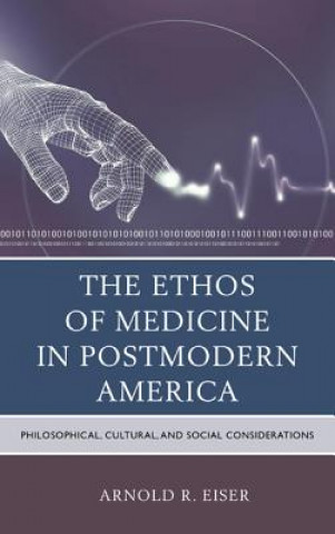 Kniha Ethos of Medicine in Postmodern America Arnold R. Eiser