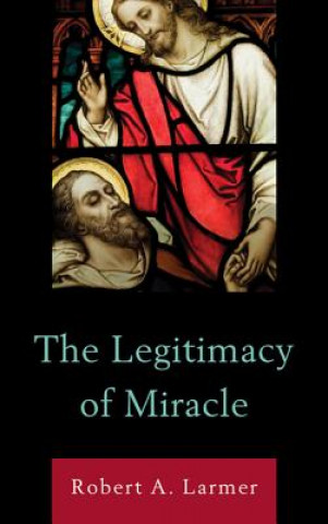 Kniha Legitimacy of Miracle Robert A. Larmer