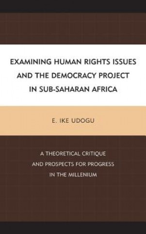 Könyv Examining Human Rights Issues and the Democracy Project in Sub-Saharan Africa E. Ike Udogu