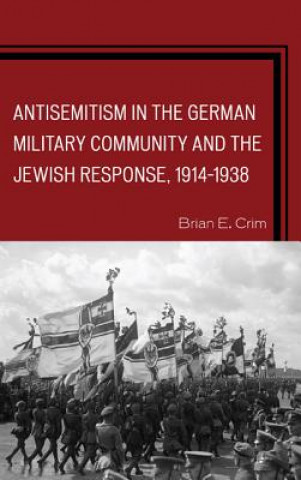 Könyv Antisemitism in the German Military Community and the Jewish Response, 1914-1938 Brian E. Crim