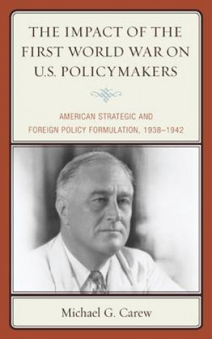 Könyv Impact of the First World War on U.S. Policymakers Michael G. Carew