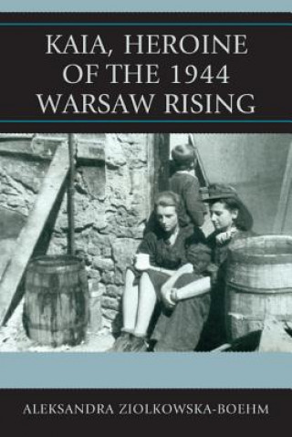 Könyv Kaia, Heroine of the 1944 Warsaw Rising Aleksandra Ziolkowska-Boehm