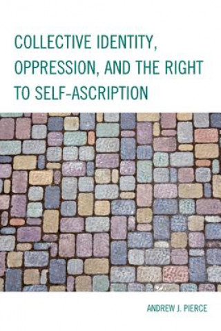 Knjiga Collective Identity, Oppression, and the Right to Self-Ascription Andrew J. Pierce