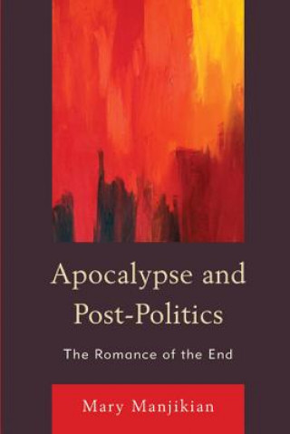 Kniha Apocalypse and Post-Politics Mary Manjikian