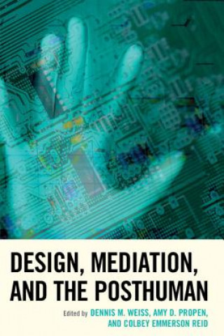 Kniha Design, Mediation, and the Posthuman Amy D. Propen