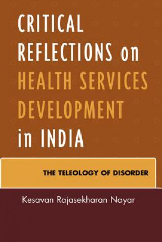 Kniha Critical Reflections on Health Services Development in India Kesavan Rajasekharan Nayar