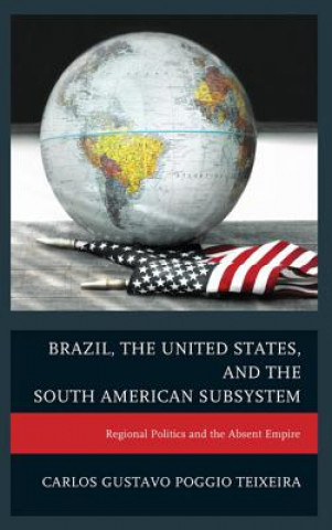 Knjiga Brazil, the United States, and the South American Subsystem Carlos Gustavo Poggio Teixeira