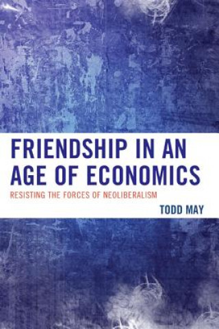 Könyv Friendship in an Age of Economics Todd May