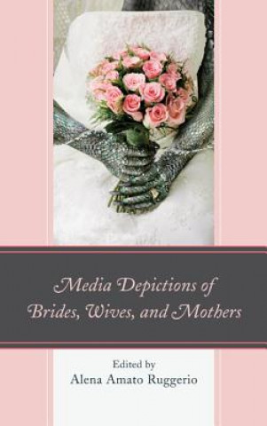 Buch Media Depictions of Brides, Wives, and Mothers Alena Amato Ruggerio