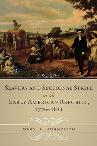 Knjiga Slavery and Sectional Strife in the Early American Republic, 1776-1821 Gary J. Kornblith