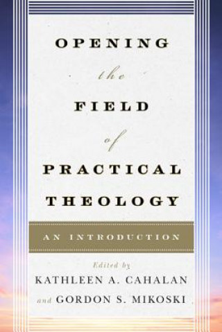 Kniha Opening the Field of Practical Theology Kathleen A. Cahalan