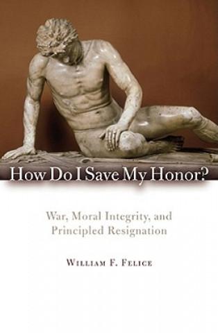 Carte How Do I Save My Honor? William F. Felice