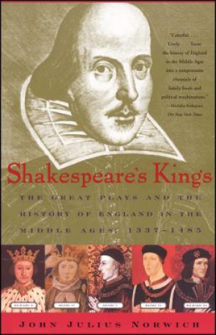 Könyv Shakespeare's Kings: The Great Plays and the History of England in the Middle Ages 1337-1485 John Julius Norwich