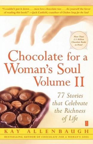 Книга Chocolate for a Woman's Soul Volume II: 77 Stories that Celebrate the Richness of Life Kay Allenbaugh