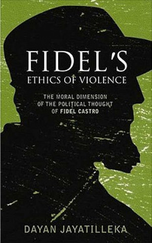 Carte Fidel's Ethics of Violence Dayan Jayatilleka