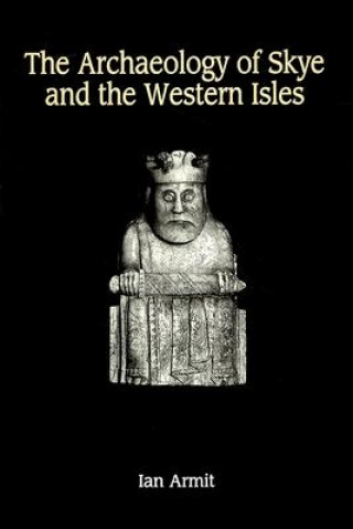 Carte Archaeology of Skye and the Western Isles Ian Armit