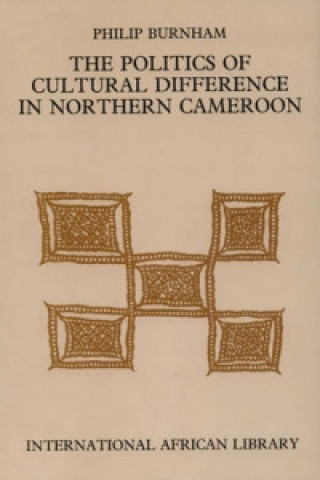 Kniha Politics of Cultural Difference in Northern Cameroon Philip Burnham