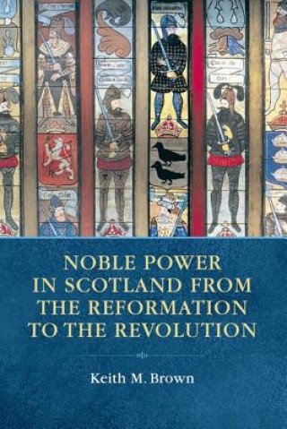 Книга Noble Power in Scotland from the Reformation to the Revolution Keith M. Brown