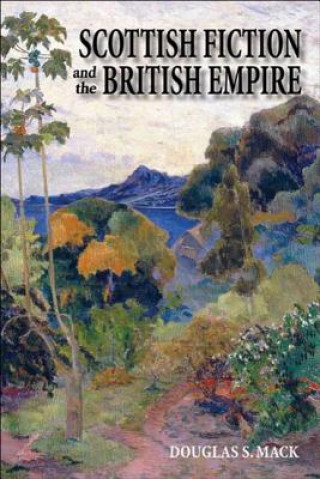 Knjiga Scottish Fiction and the British Empire Douglas S. Mack