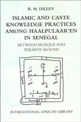 Kniha Islamic and Caste Knowledge Practices Among Haalpulaaren in Senegal Roy Dilley