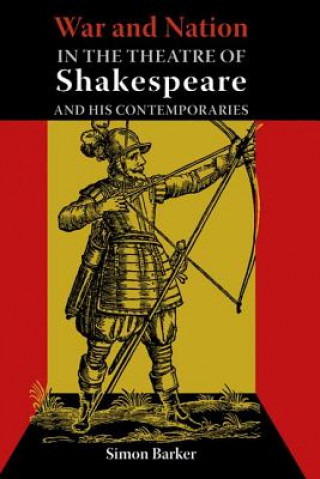 Kniha War and Nation in the Theatre of Shakespeare and His Contemporaries Simon Barker