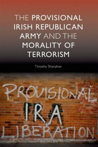 Książka Provisional Irish Republican Army and the Morality of Terrorism Timothy Shanahan