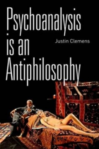 Könyv Psychoanalysis is an Antiphilosophy Justin Clemens