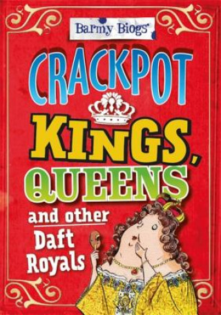 Könyv Barmy Biogs: Crackpot Kings, Queens & other Daft Royals Kay Barnham