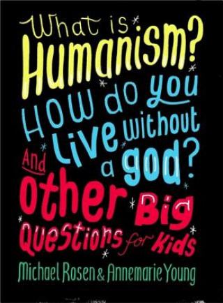 Carte What is Humanism? How do you live without a god? And Other Big Questions for Kids Michael Rosen