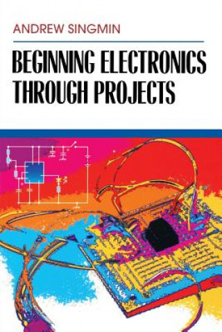 Knjiga Beginning Electronics Through Projects Andrew Singmin