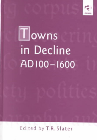 Könyv Towns in Decline, AD100-1600 Terry Slater